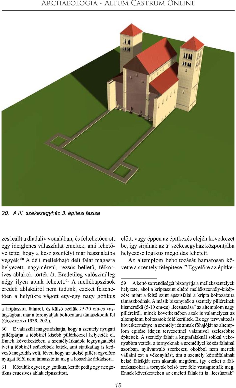 61 A mellékapszisok eredeti ablakairól nem tudunk, ezeket feltehetően a helyükre vágott egy-egy nagy gótikus a kriptaszint falairól, és külső szélük 25-30 cm-es vastagságban már a toronyaljak