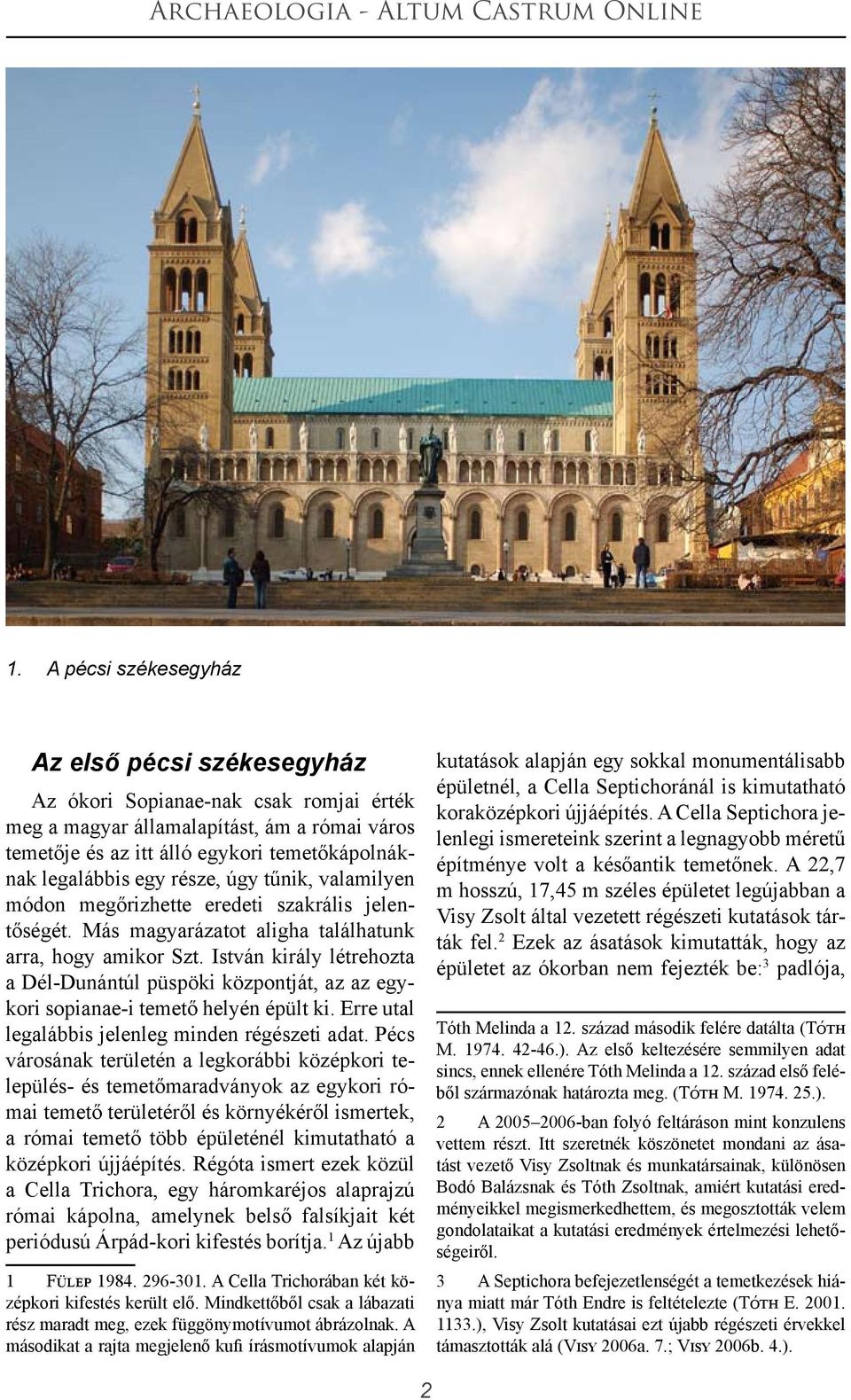 István király létrehozta a Dél-Dunántúl püspöki központját, az az egykori sopianae-i temető helyén épült ki. Erre utal legalábbis jelenleg minden régészeti adat.