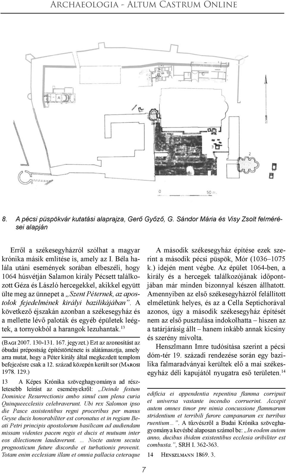 fejedelmének királyi bazilikájában. A következő éjszakán azonban a székesegyház és a mellette lévő paloták és egyéb épületek leégtek, a tornyokból a harangok lezuhantak. 13 (Bagi 2007. 130-131. 167.
