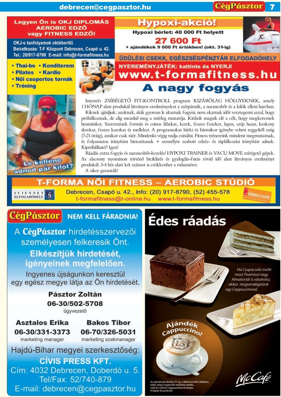Kitűzik maguk elé a célt, hogy megkeresnek bennünket. Szeretnének formás és csinos lábakat, kerek, feszes feneket, lapos, szép hasat, keskeny derekat, feszes karokat és melleket.