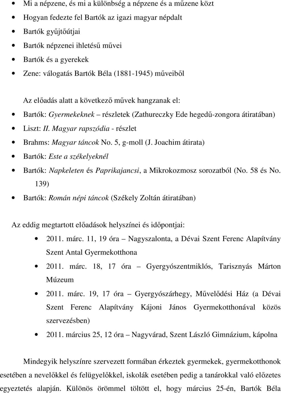 Magyar rapszódia - részlet Brahms: Magyar táncok No. 5, g-moll (J. Joachim átirata) Bartók: Este a székelyeknél Bartók: Napkeleten és Paprikajancsi, a Mikrokozmosz sorozatból (No. 58 és No.