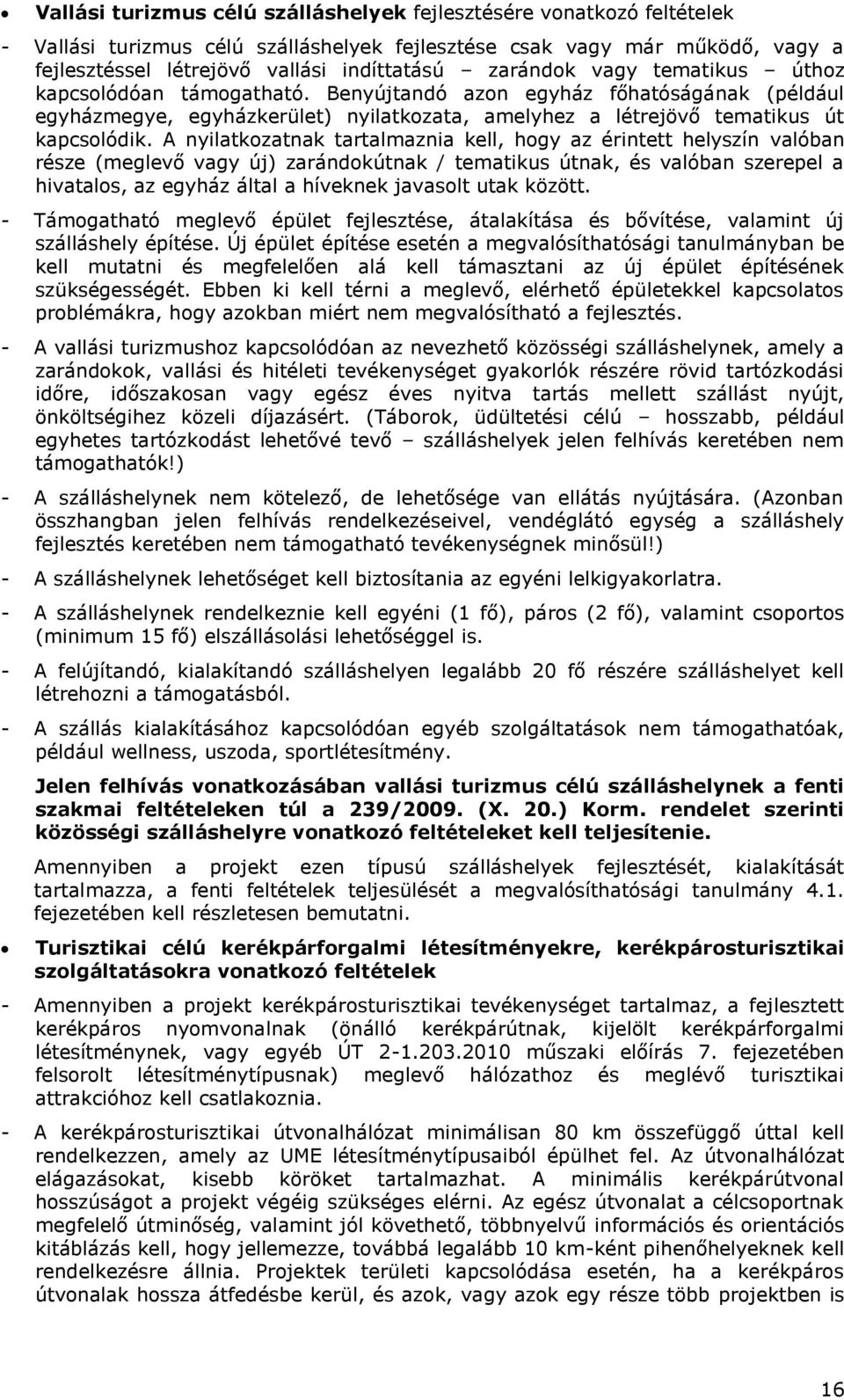 A nyilatkozatnak tartalmaznia kell, hogy az érintett helyszín valóban része (meglevő vagy új) zarándokútnak / tematikus útnak, és valóban szerepel a hivatalos, az egyház által a híveknek javasolt