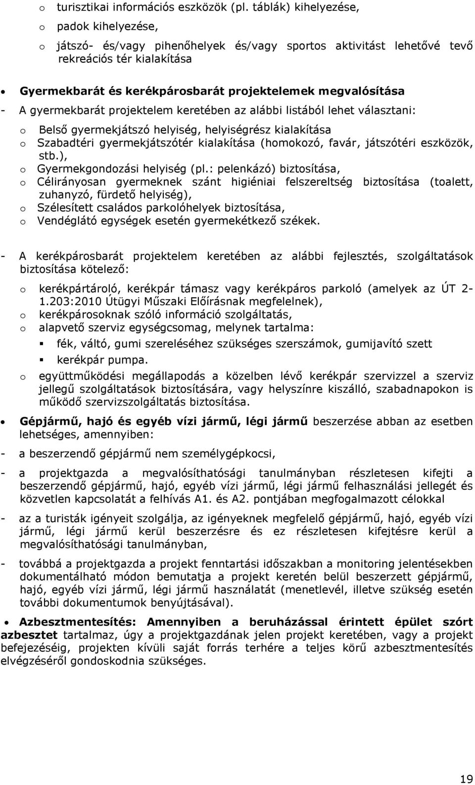 A gyermekbarát projektelem keretében az alábbi listából lehet választani: o o o o o o Belső gyermekjátszó helyiség, helyiségrész kialakítása Szabadtéri gyermekjátszótér kialakítása (homokozó, favár,
