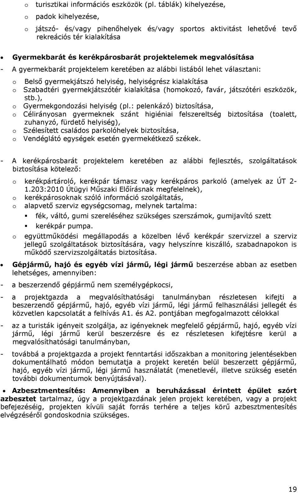 A gyermekbarát projektelem keretében az alábbi listából lehet választani: o o o o o o Belső gyermekjátszó helyiség, helyiségrész kialakítása Szabadtéri gyermekjátszótér kialakítása (homokozó, favár,