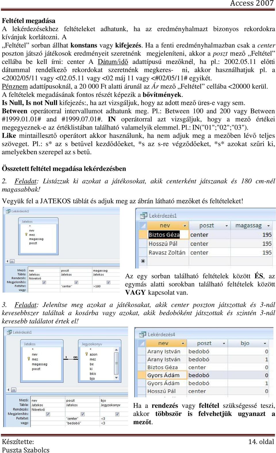 pl.: 2002.05.11 előtti dátummal rendelkező rekordokat szeretnénk megkeres- ni, akkor használhatjuk pl. a <2002/05/11 vagy <02.05.11 vagy <02 máj 11 vagy <#02/05/11# egyikét.