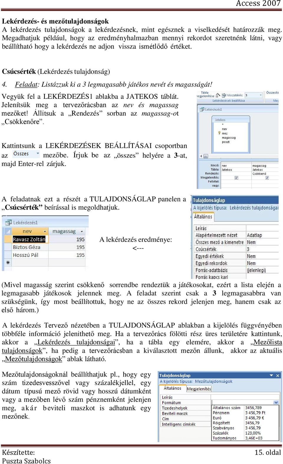 Feladat: Listázzuk ki a 3 legmagasabb játékos nevét és magasságát! Vegyük fel a LEKÉRDEZÉS1 ablakba a JATEKOS táblát. Jelenítsük meg a tervezőrácsban az nev és magassag mezőket!