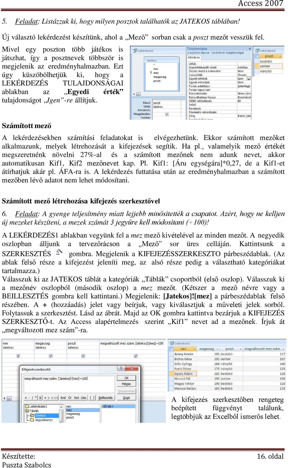 Ezt úgy küszöbölhetjük ki, hogy a LEKÉRDEZÉS TULAJDONSÁGAI ablakban az Egyedi érték tulajdonságot Igen -re állítjuk. Számított mező A lekérdezésekben számítási feladatokat is elvégezhetünk.