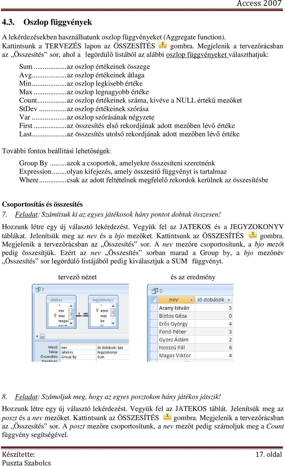 .. az oszlop legkisebb értéke Max... az oszlop legnagyobb értéke Count... az oszlop értékeinek száma, kivéve a NULL értékű mezőket StDev... az oszlop értékeinek szórása Var.