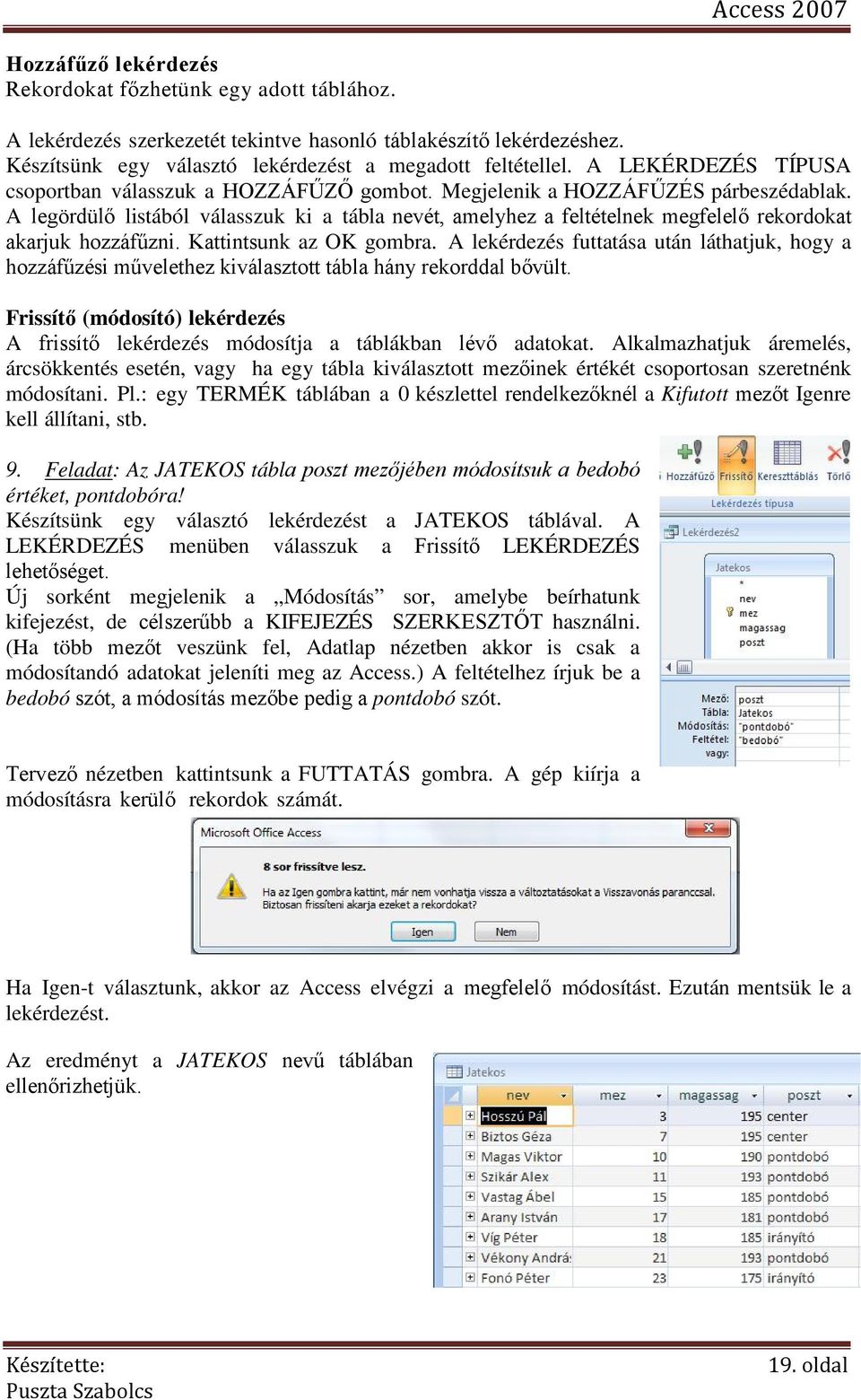 A legördülő listából válasszuk ki a tábla nevét, amelyhez a feltételnek megfelelő rekordokat akarjuk hozzáfűzni. Kattintsunk az OK gombra.