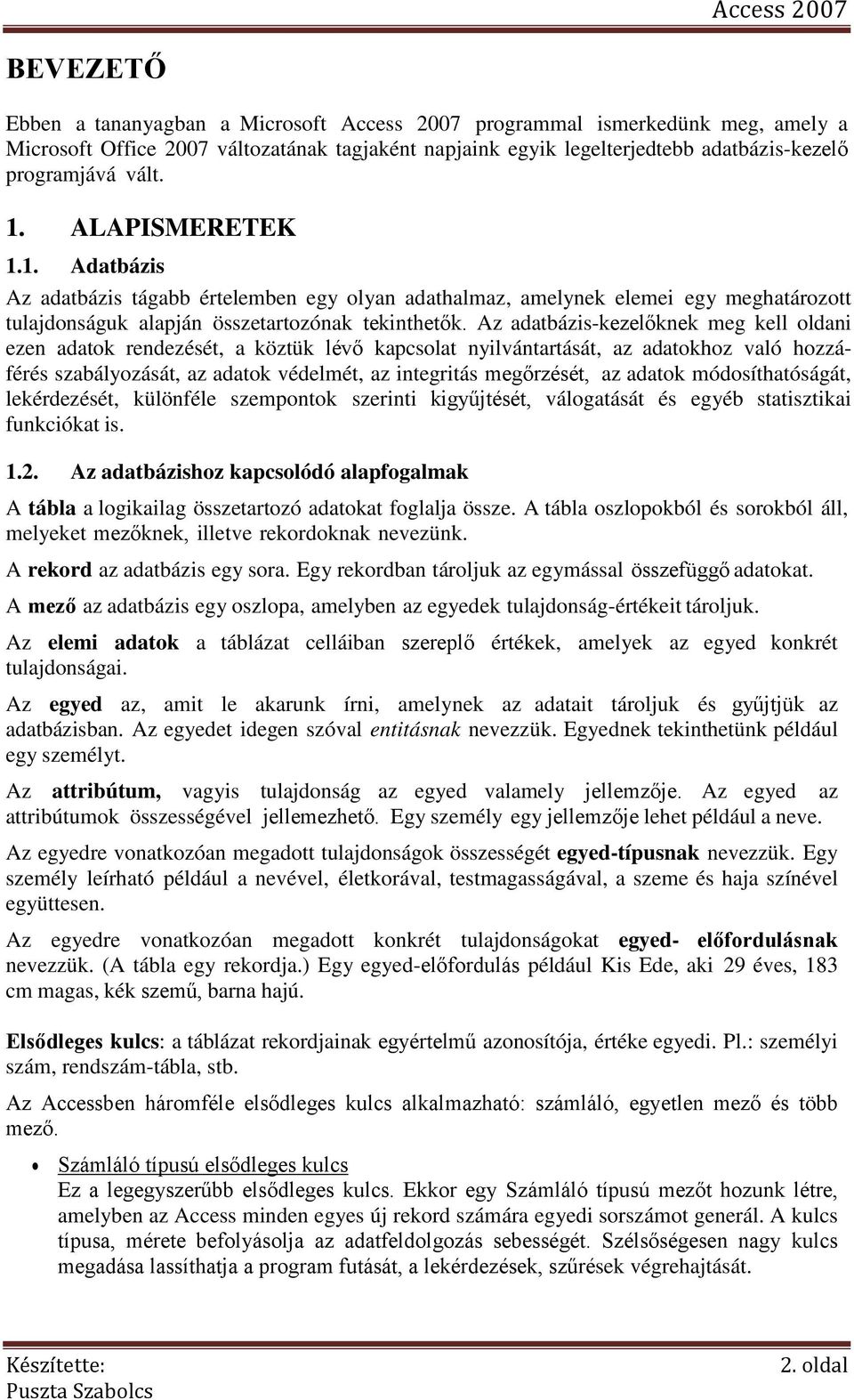 Az adatbázis-kezelőknek meg kell oldani ezen adatok rendezését, a köztük lévő kapcsolat nyilvántartását, az adatokhoz való hozzáférés szabályozását, az adatok védelmét, az integritás megőrzését, az