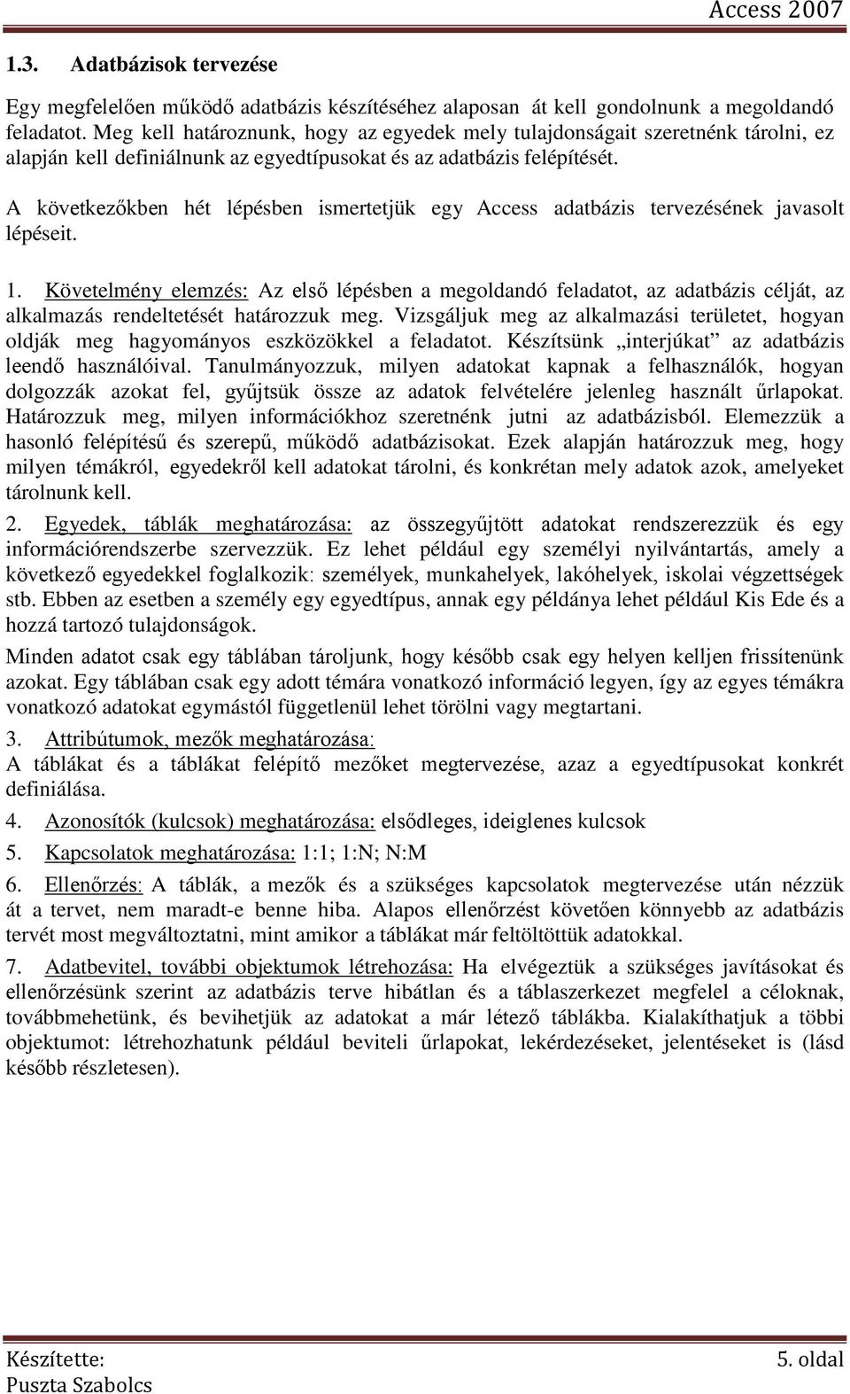 A következőkben hét lépésben ismertetjük egy Access adatbázis tervezésének javasolt lépéseit. 1.