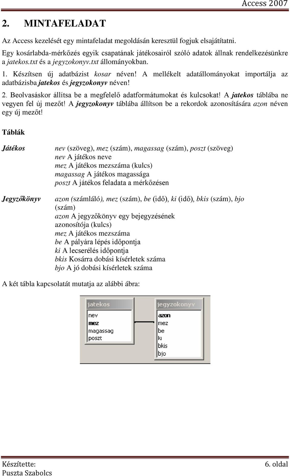 Beolvasáskor állítsa be a megfelelő adatformátumokat és kulcsokat! A jatekos táblába ne vegyen fel új mezőt! A jegyzokonyv táblába állítson be a rekordok azonosítására azon néven egy új mezőt!