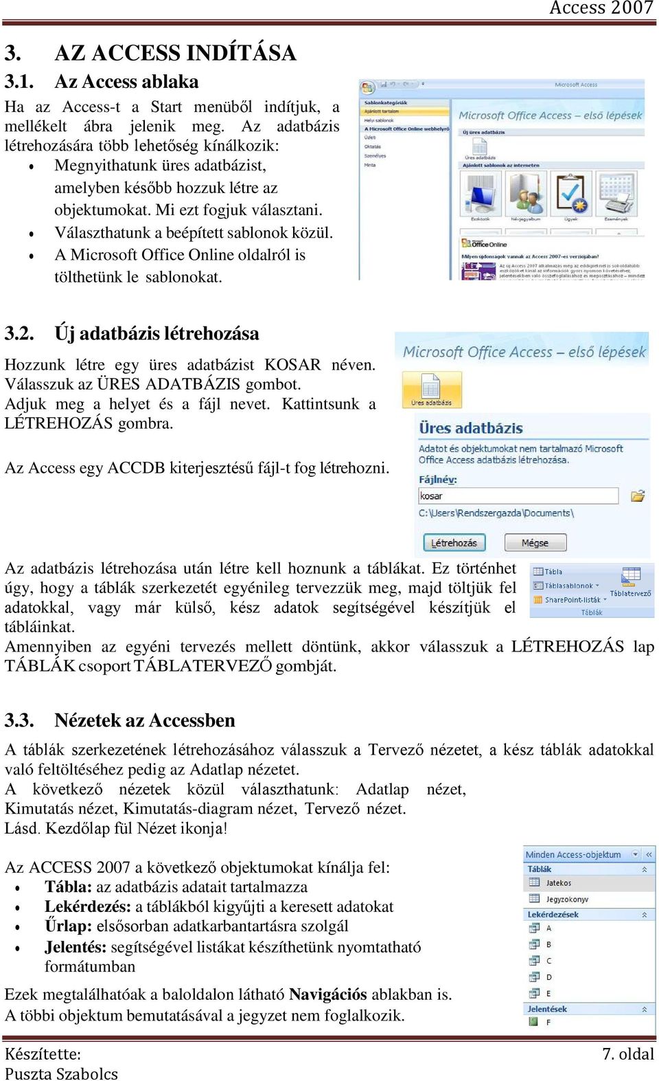 A Microsoft Office Online oldalról is tölthetünk le sablonokat. 3.2. Új adatbázis létrehozása Hozzunk létre egy üres adatbázist KOSAR néven. Válasszuk az ÜRES ADATBÁZIS gombot.