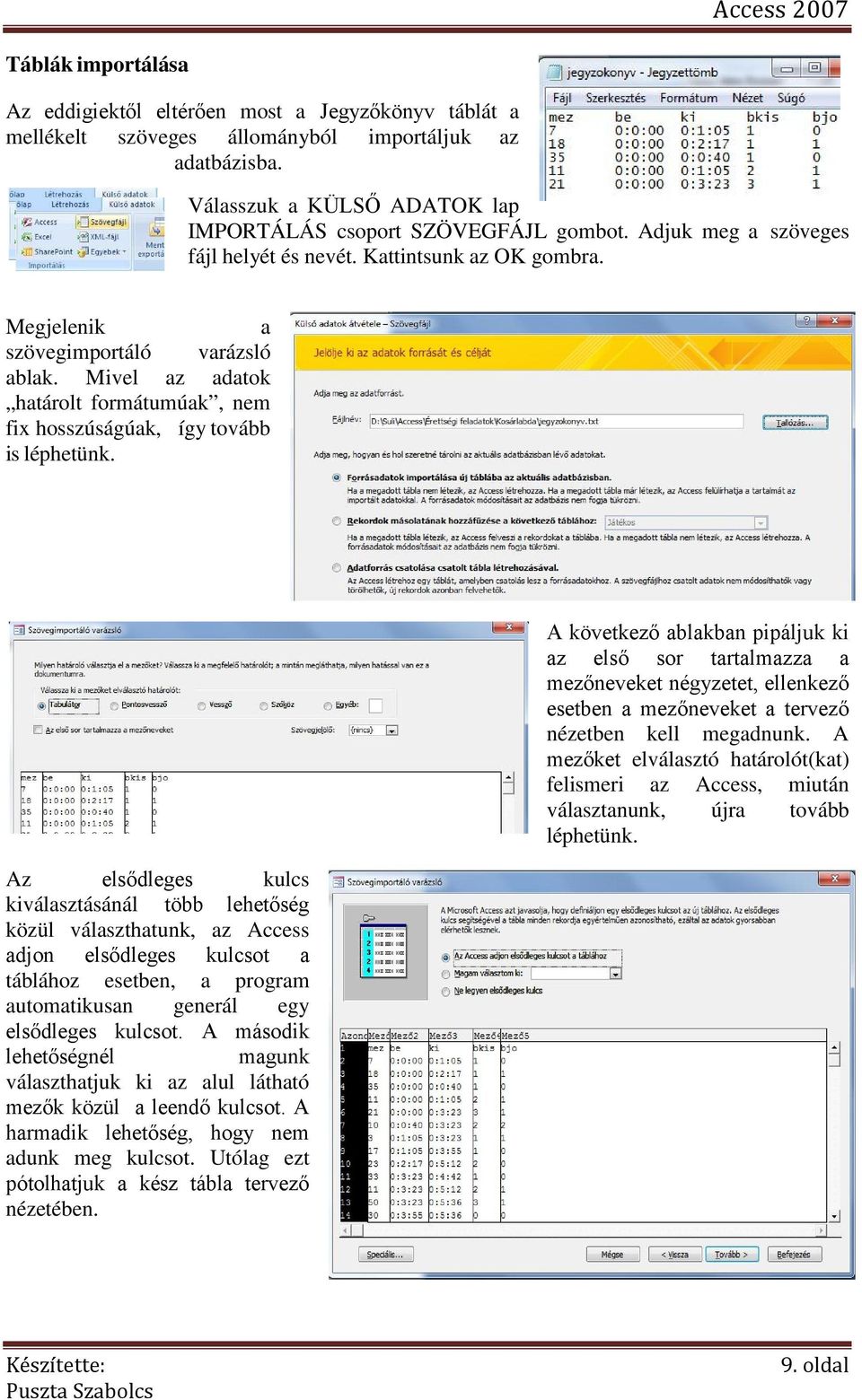 Az elsődleges kulcs kiválasztásánál több lehetőség közül választhatunk, az Access adjon elsődleges kulcsot a táblához esetben, a program automatikusan generál egy elsődleges kulcsot.