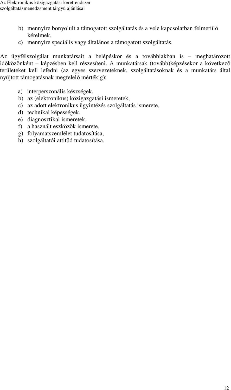 A munkatársak (tovább)képzésekor a következı területeket kell lefedni (az egyes szervezeteknek, szolgáltatásoknak és a munkatárs által nyújtott támogatásnak megfelelı mértékig): a)