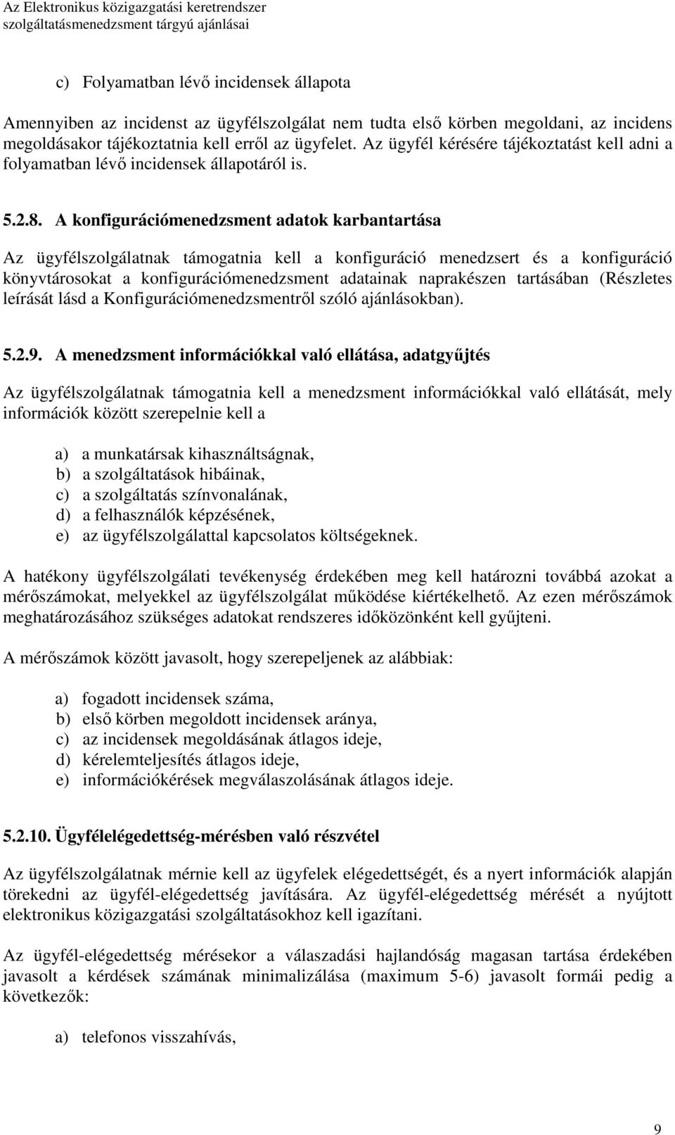 A konfigurációmenedzsment adatok karbantartása Az ügyfélszolgálatnak támogatnia kell a konfiguráció menedzsert és a konfiguráció könyvtárosokat a konfigurációmenedzsment adatainak naprakészen