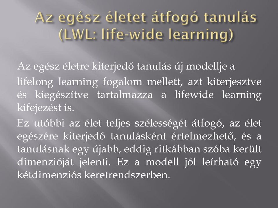 Ez utóbbi az élet teljes szélességét átfogó, az élet egészére kiterjedő tanulásként értelmezhető,