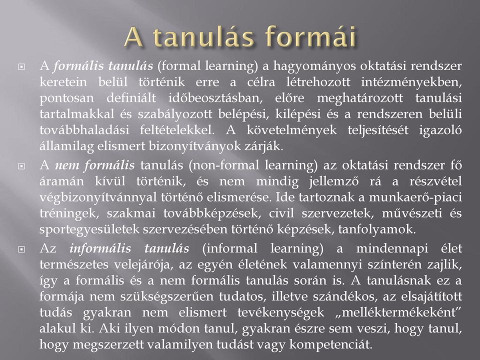A nem formális tanulás (non-formal learning) az oktatási rendszer fő áramán kívül történik, és nem mindig jellemző rá a részvétel végbizonyítvánnyal történő elismerése.