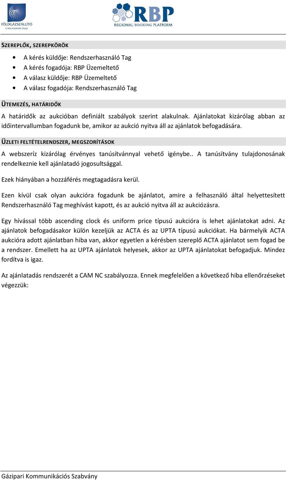 ÜZLETI FELTÉTELRENDSZER, MEGSZORÍTÁSOK A webszeríz kizárólag érvényes tanúsítvánnyal vehető igénybe.. A tanúsítvány tulajdonosának rendelkeznie kell ajánlatadó jogosultsággal.