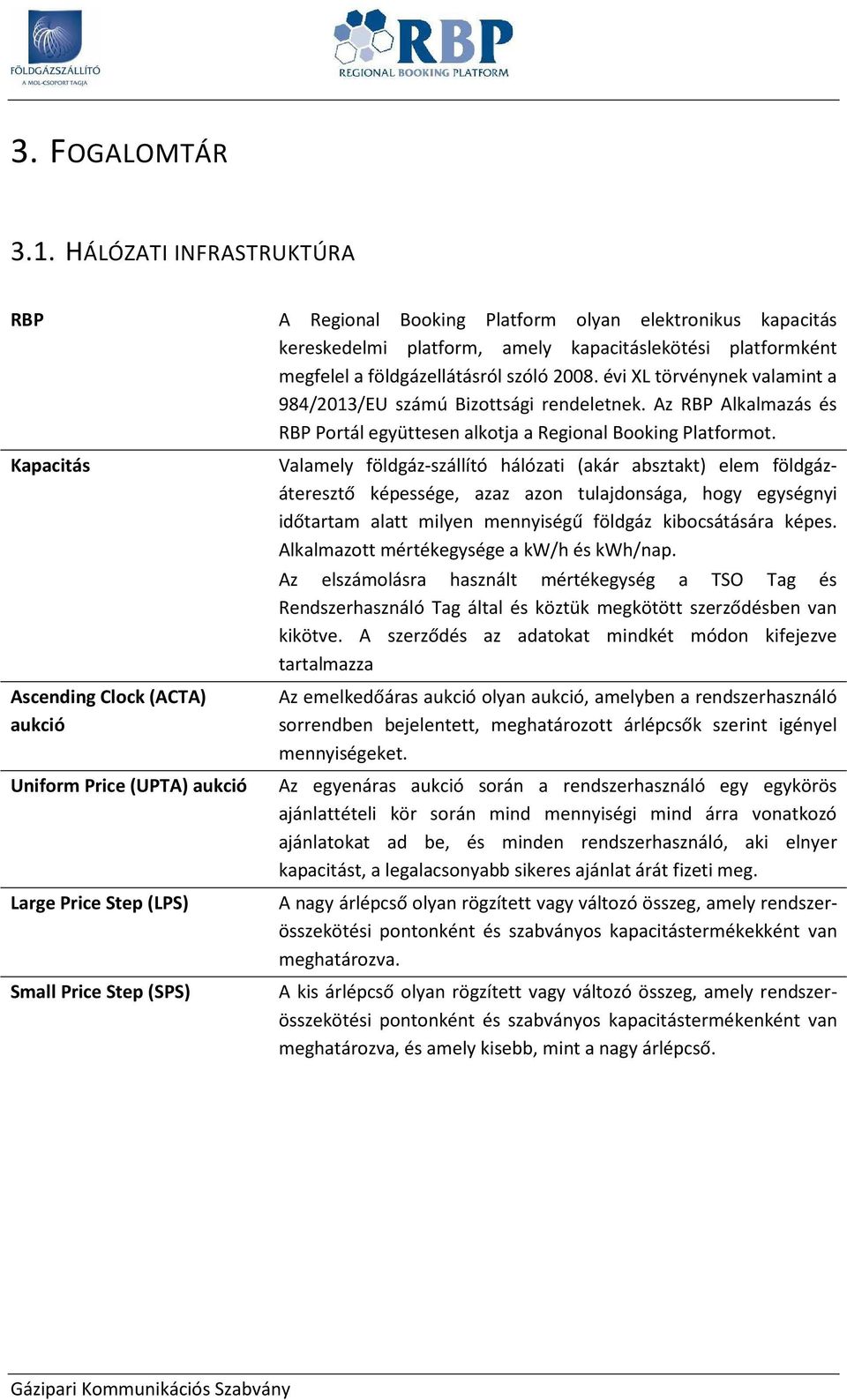 földgázellátásról szóló 2008. évi XL törvénynek valamint a 984/2013/EU számú Bizottsági rendeletnek. Az RBP Alkalmazás és RBP Portál együttesen alkotja a Regional Booking Platformot.