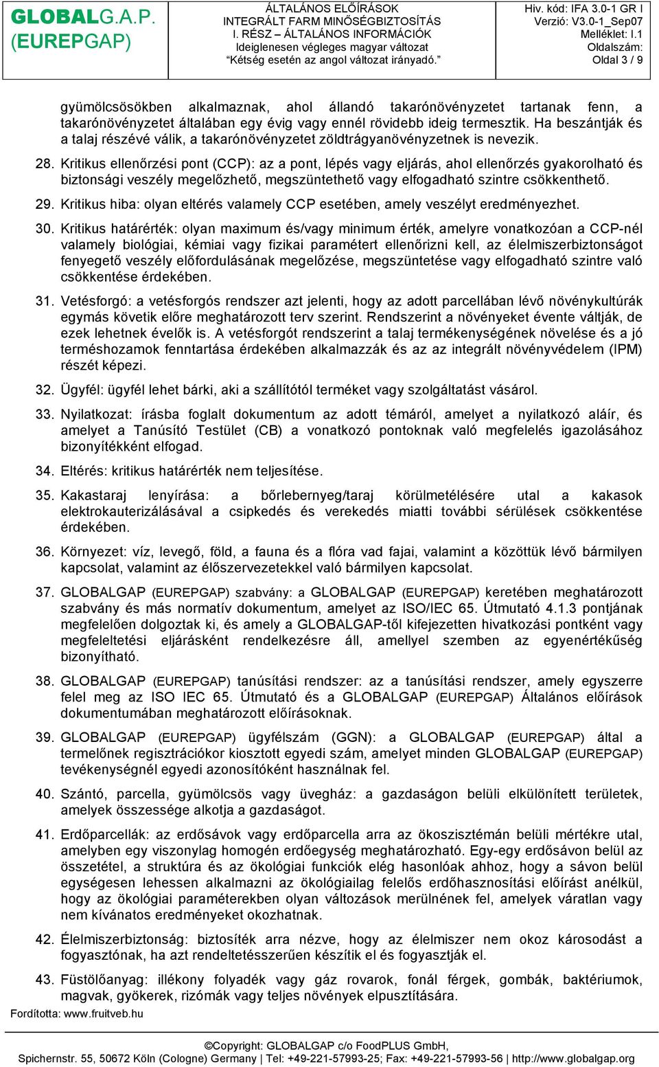Kritikus ellenőrzési pont (CCP): az a pont, lépés vagy eljárás, ahol ellenőrzés gyakorolható és biztonsági veszély megelőzhető, megszüntethető vagy elfogadható szintre csökkenthető. 29.