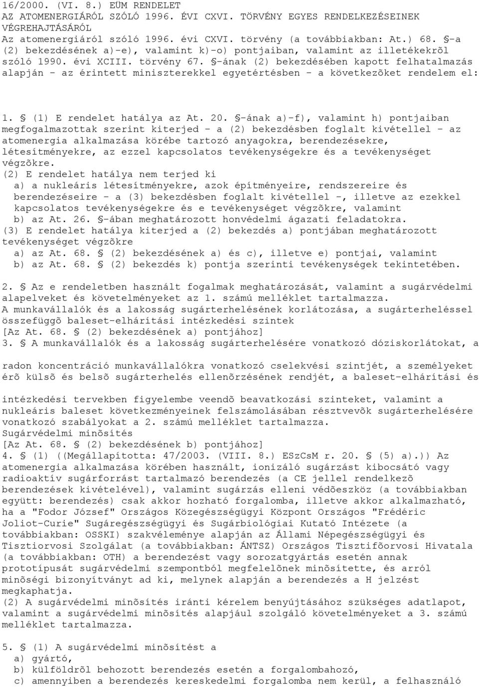 -ának (2) bekezdésében kapott felhatalmazás alapján - az érintett miniszterekkel egyetértésben - a következõket rendelem el: 1. (1) E rendelet hatálya az At. 20.