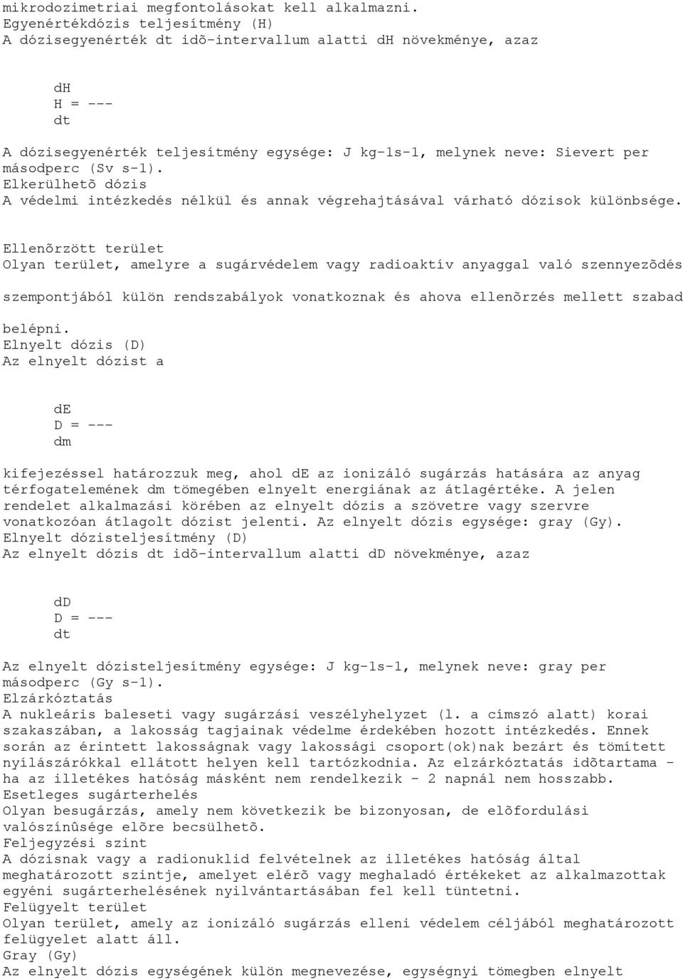 (Sv s-1). Elkerülhetõ dózis A védelmi intézkedés nélkül és annak végrehajtásával várható dózisok különbsége.