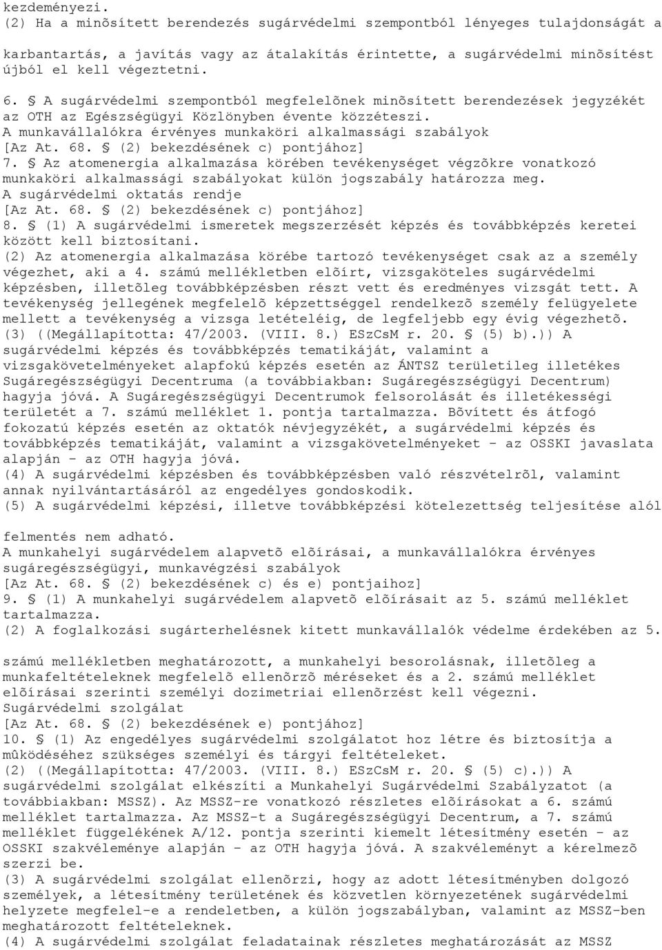 68. (2) bekezdésének c) pontjához] 7. Az atomenergia alkalmazása körében tevékenységet végzõkre vonatkozó munkaköri alkalmassági szabályokat külön jogszabály határozza meg.