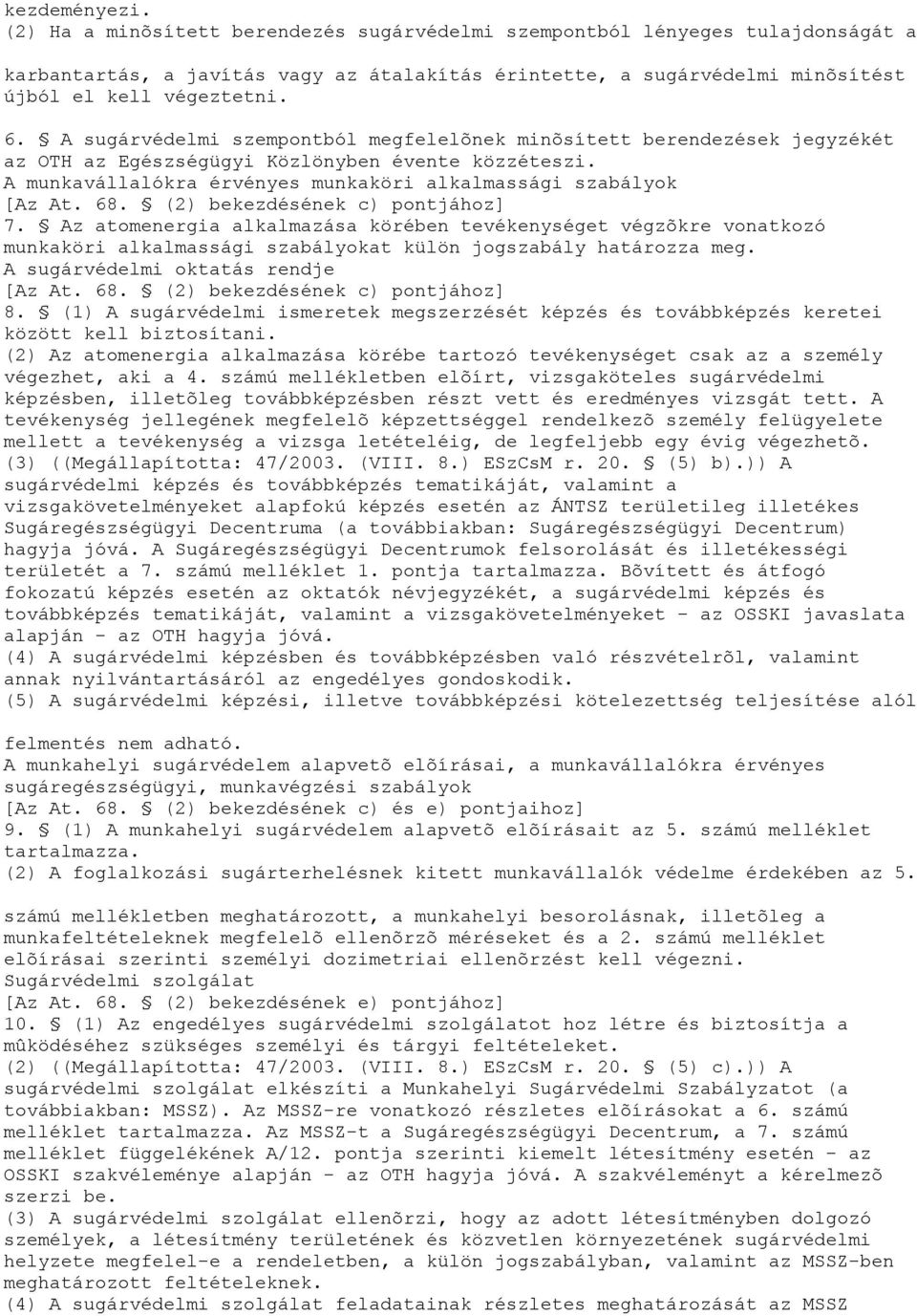 68. (2) bekezdésének c) pontjához] 7. Az atomenergia alkalmazása körében tevékenységet végzõkre vonatkozó munkaköri alkalmassági szabályokat külön jogszabály határozza meg.