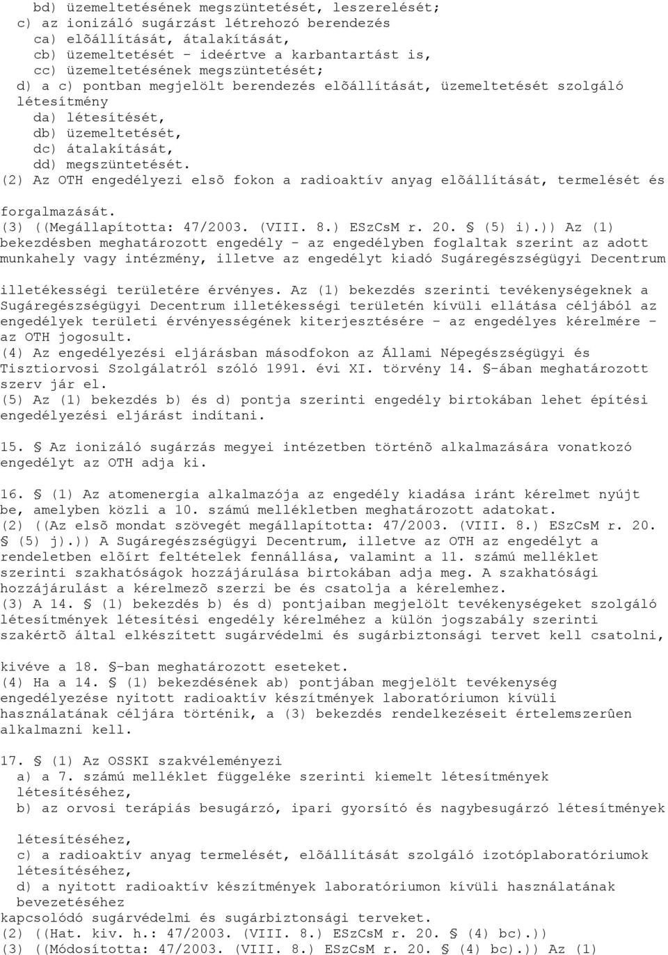 (2) Az OTH engedélyezi elsõ fokon a radioaktív anyag elõállítását, termelését és forgalmazását. (3) ((Megállapította: 47/2003. (VIII. 8.) ESzCsM r. 20. (5) i).