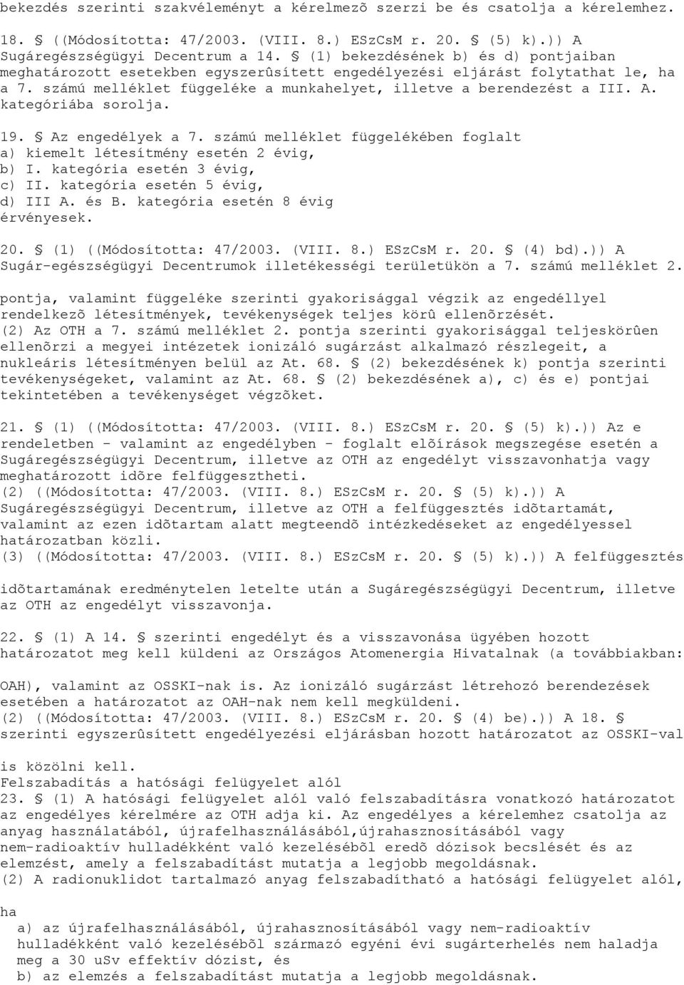 kategóriába sorolja. 19. Az engedélyek a 7. számú melléklet függelékében foglalt a) kiemelt létesítmény esetén 2 évig, b) I. kategória esetén 3 évig, c) II. kategória esetén 5 évig, d) III A. és B.