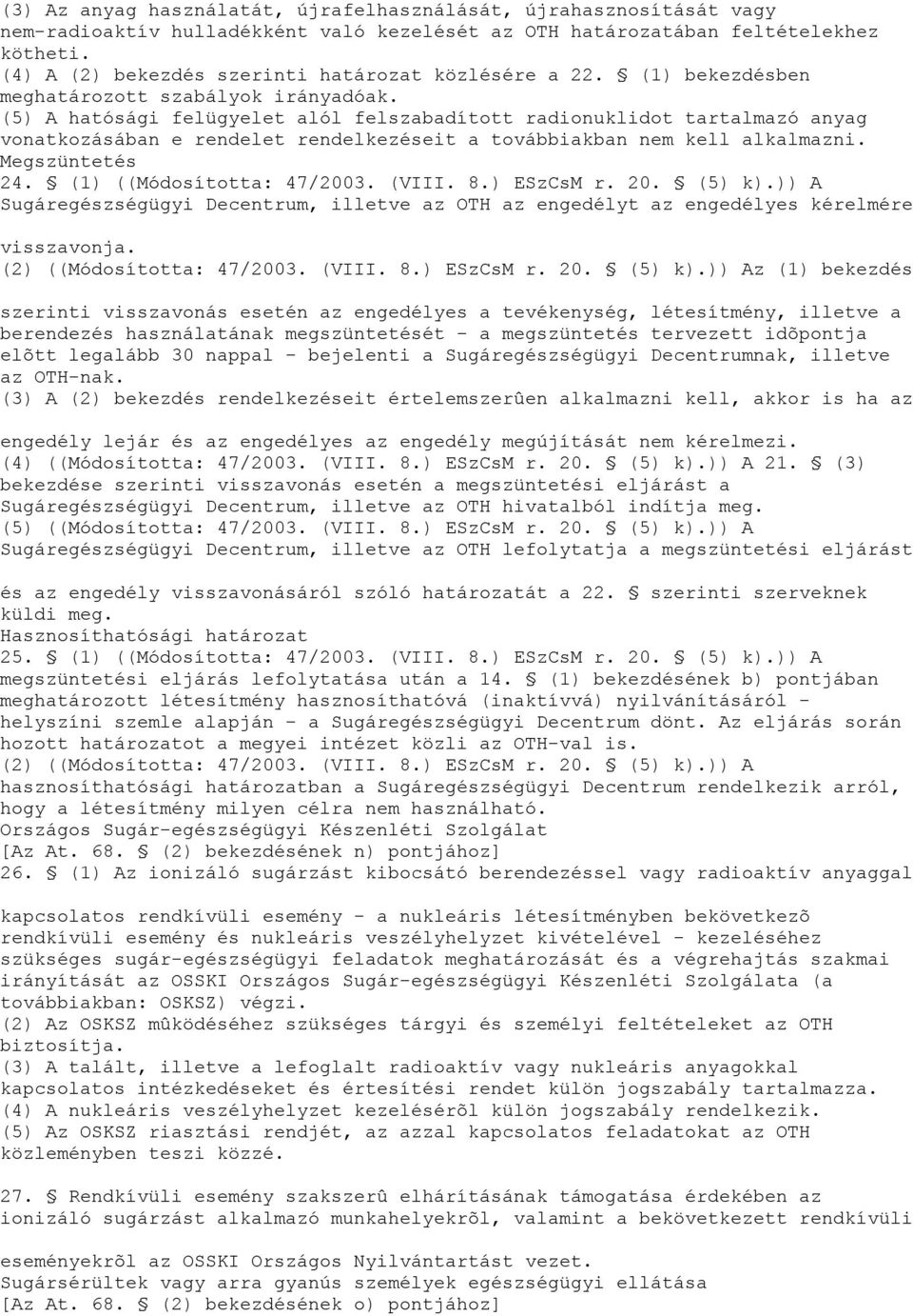 (5) A hatósági felügyelet alól felszabadított radionuklidot tartalmazó anyag vonatkozásában e rendelet rendelkezéseit a továbbiakban nem kell alkalmazni. Megszüntetés 24. (1) ((Módosította: 47/2003.