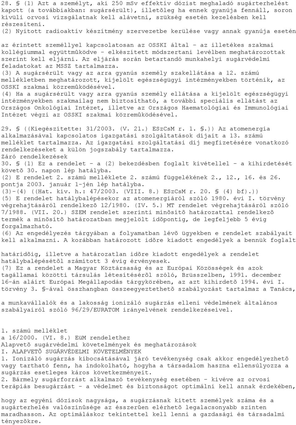 (2) Nyitott radioaktív készítmény szervezetbe kerülése vagy annak gyanúja esetén az érintett személlyel kapcsolatosan az OSSKI által - az illetékes szakmai kollégiummal együttmûködve - elkészített