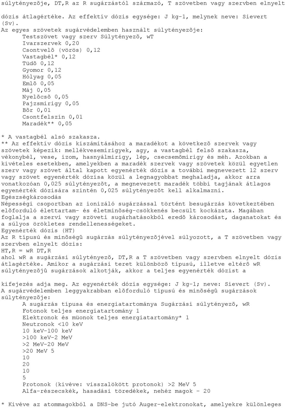 0,05 Nyelõcsõ 0,05 Pajzsmirigy 0,05 Bõr 0,01 Csontfelszín 0,01 Maradék** 0,05 * A vastagbél alsó szakasza.