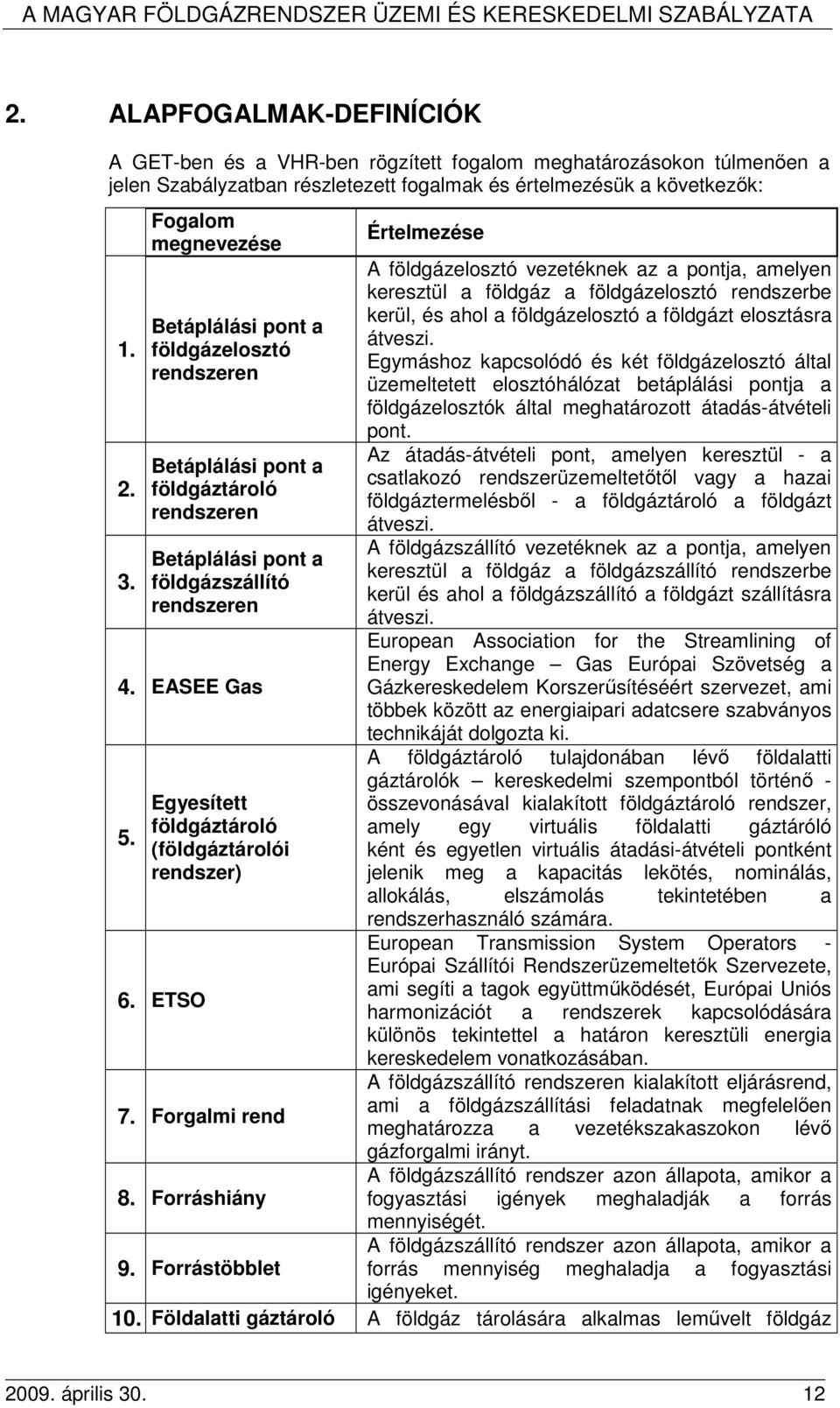 földgázelosztó Egymáshoz kapcsolódó és két földgázelosztó által rendszeren üzemeltetett elosztóhálózat betáplálási pontja a földgázelosztók által meghatározott átadás-átvételi pont.