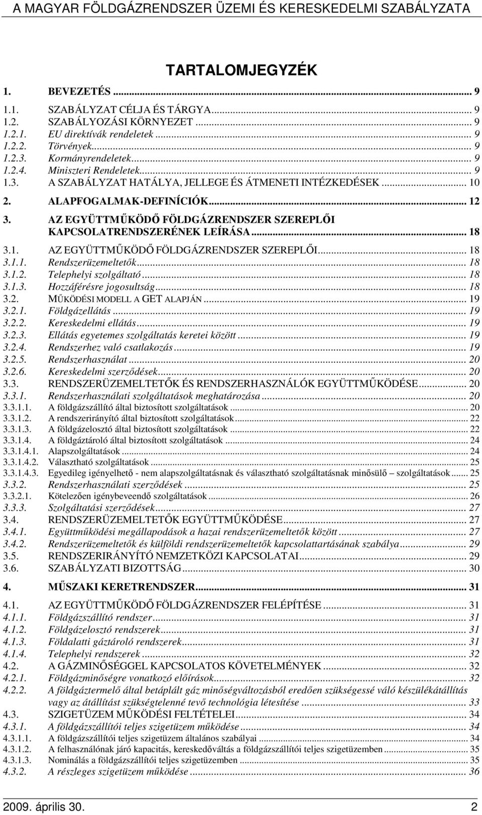 AZ EGYÜTTMŐKÖDİ FÖLDGÁZRENDSZER SZEREPLİI KAPCSOLATRENDSZERÉNEK LEÍRÁSA... 18 3.1. AZ EGYÜTTMŐKÖDİ FÖLDGÁZRENDSZER SZEREPLİI... 18 3.1.1. Rendszerüzemeltetık... 18 3.1.2. Telephelyi szolgáltató... 18 3.1.3. Hozzáférésre jogosultság.