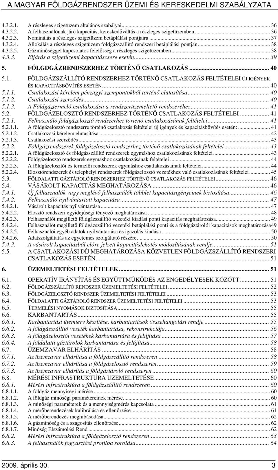 .. 39 5. FÖLGDGÁZRENDSZERHEZ TÖRTÉNİ CSATLAKOZÁS... 40 5.1. FÖLDGÁZSZÁLLÍTÓ RENDSZERHEZ TÖRTÉNİ CSATLAKOZÁS FELTÉTELEI ÚJ IGÉNYEK ÉS KAPACITÁSBİVÍTÉS ESETÉN... 40 5.1.1. Csatlakozási kérelem pénzügyi szempontokból történı elutasítása.