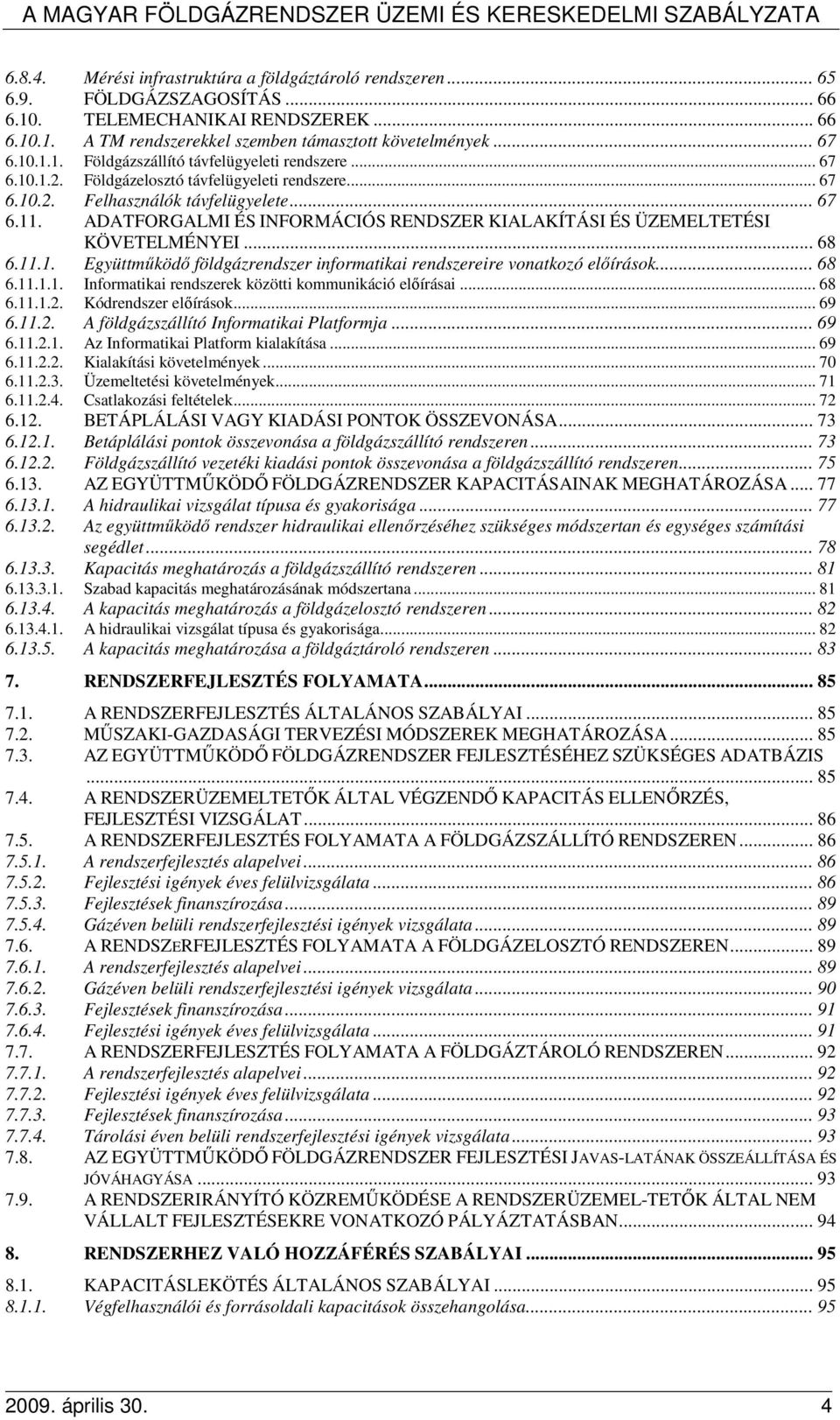 .. 68 6.11.1.1. Informatikai rendszerek közötti kommunikáció elıírásai... 68 6.11.1.2. Kódrendszer elıírások... 69 6.11.2. A földgázszállító Informatikai Platformja... 69 6.11.2.1. Az Informatikai Platform kialakítása.