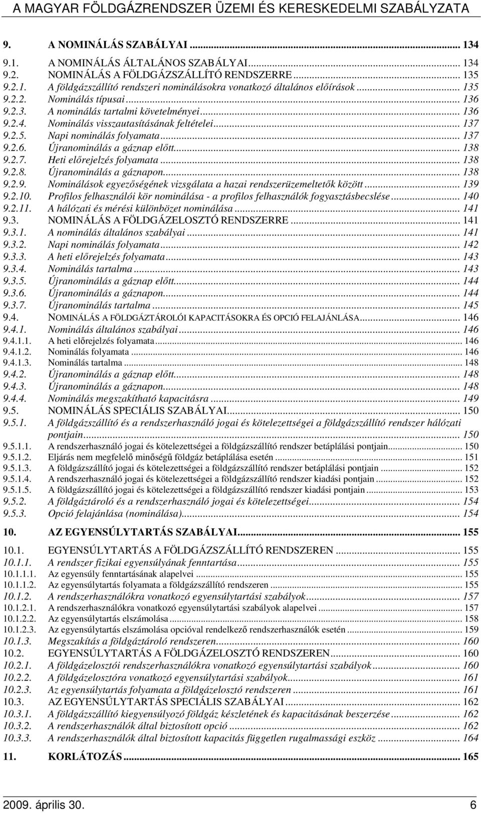 .. 138 9.2.7. Heti elırejelzés folyamata... 138 9.2.8. Újranominálás a gáznapon... 138 9.2.9. Nominálások egyezıségének vizsgálata a hazai rendszerüzemeltetık között... 139 9.2.10.