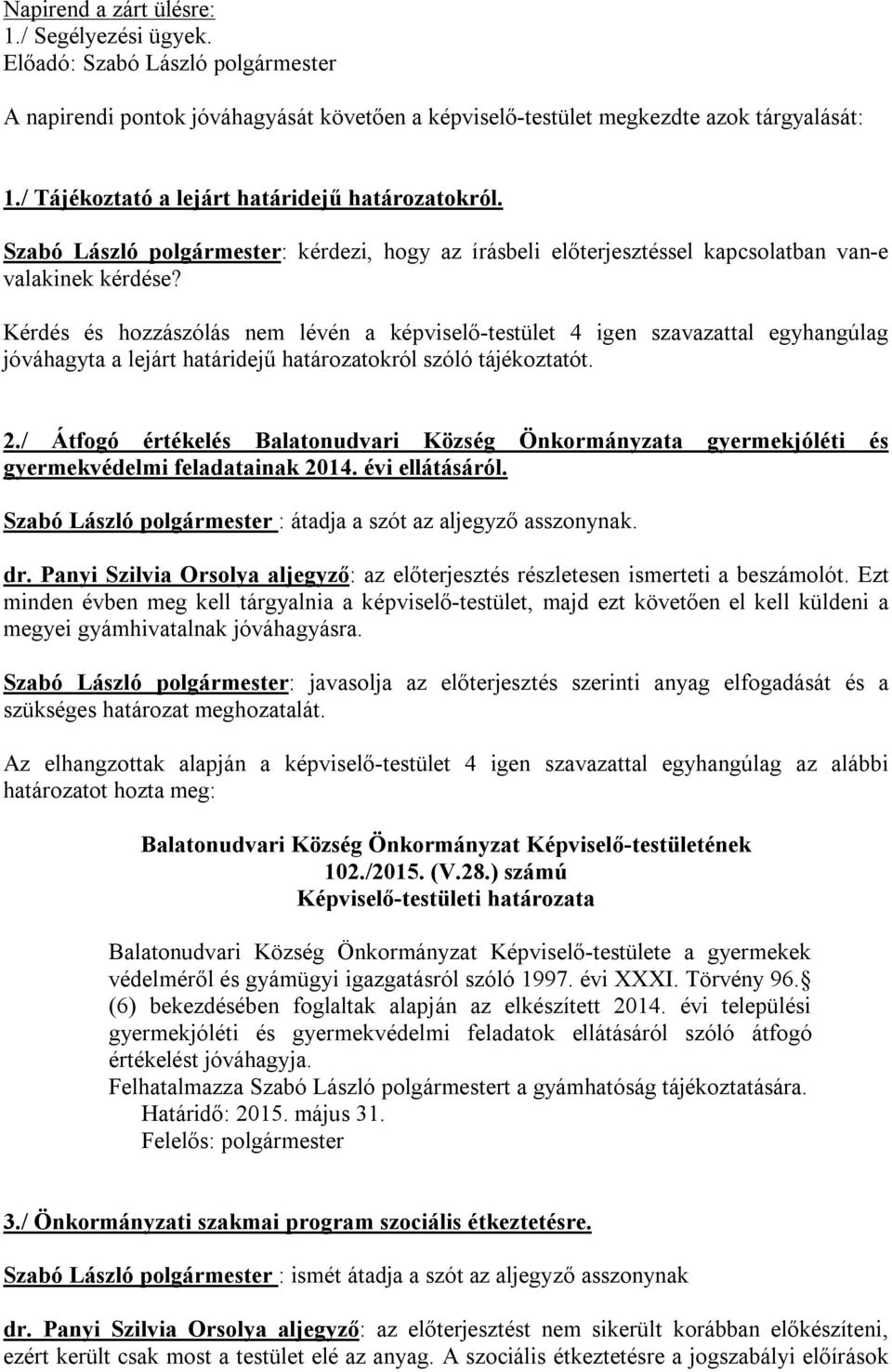 Kérdés és hozzászólás nem lévén a képviselő-testület 4 igen szavazattal egyhangúlag jóváhagyta a lejárt határidejű határozatokról szóló tájékoztatót. 2.