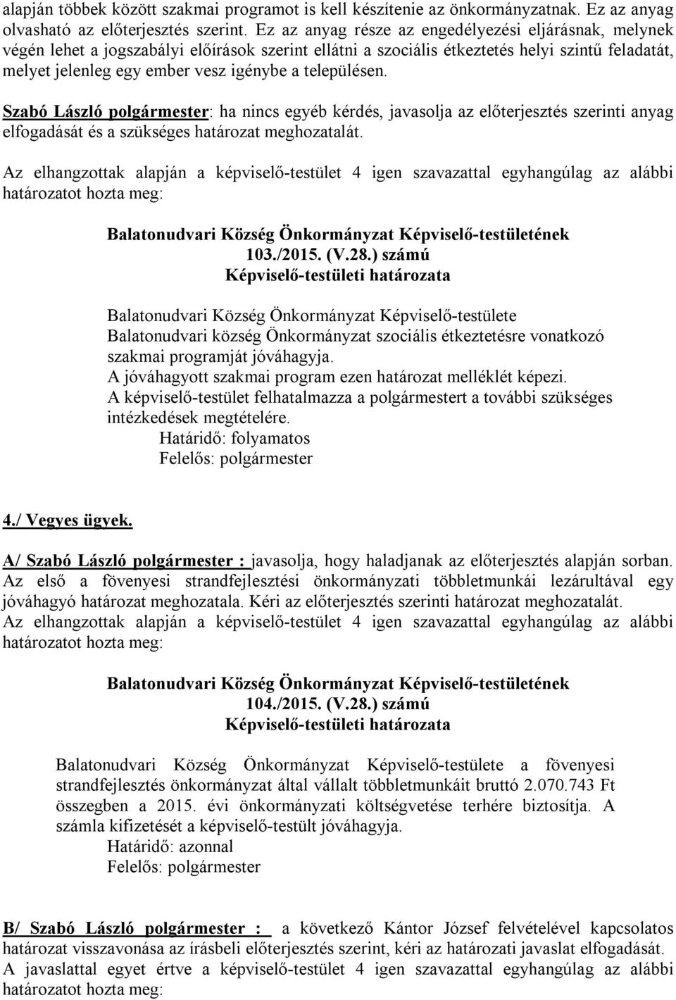 településen. Szabó László polgármester: ha nincs egyéb kérdés, javasolja az előterjesztés szerinti anyag elfogadását és a szükséges határozat meghozatalát.