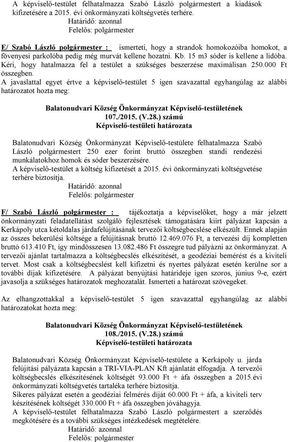 Kéri, hogy hatalmazza fel a testület a szükséges beszerzése maximálisan 250.000 Ft összegben. A javaslattal egyet értve a képviselő-testület 5 igen szavazattal egyhangúlag az alábbi 107./2015. (V.28.