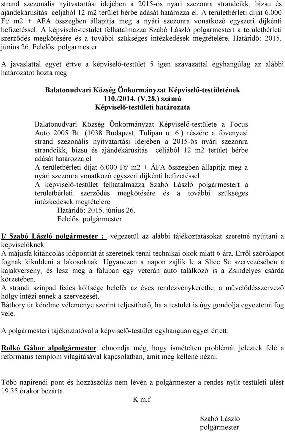 A képviselő-testület felhatalmazza Szabó László polgármestert a területbérleti szerződés megkötésére és a további szükséges intézkedések megtételére. Határidő: 2015. június 26.