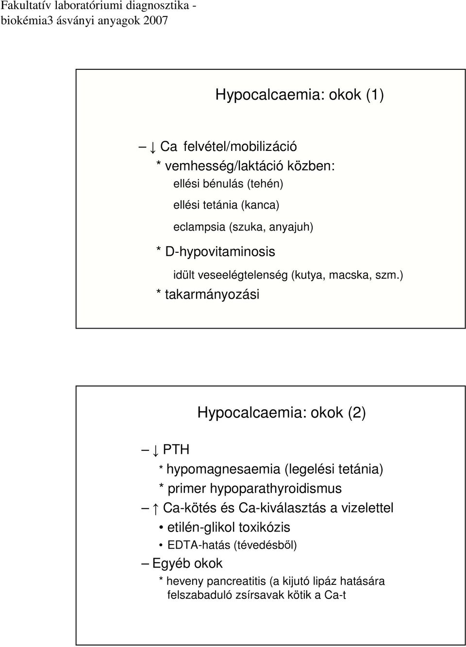 ) * takarmányozási Hypocalcaemia: okok (2) PTH * hypomagnesaemia (legelési tetánia) * primer hypoparathyroidismus Ca-kötés és