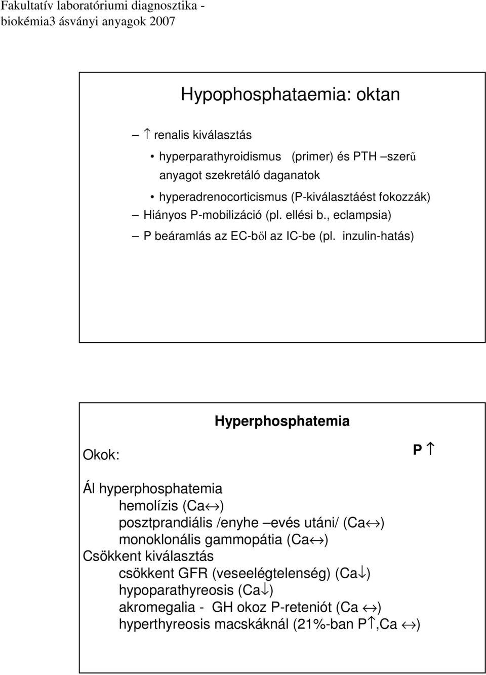 inzulin-hatás) Hyperphosphatemia Okok: P Ál hyperphosphatemia hemolízis (Ca ) posztprandiális /enyhe evés utáni/ (Ca ) monoklonális