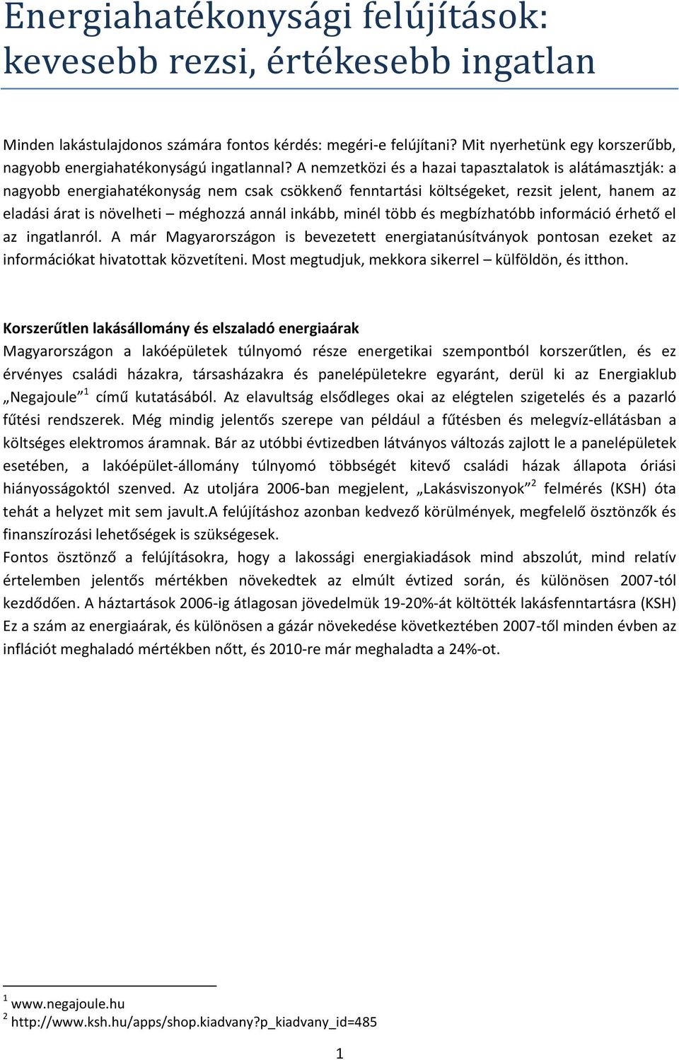 A nemzetközi és a hazai tapasztalatok is alátámasztják: a nagyobb energiahatékonyság nem csak csökkenő fenntartási költségeket, rezsit jelent, hanem az eladási árat is növelheti méghozzá annál