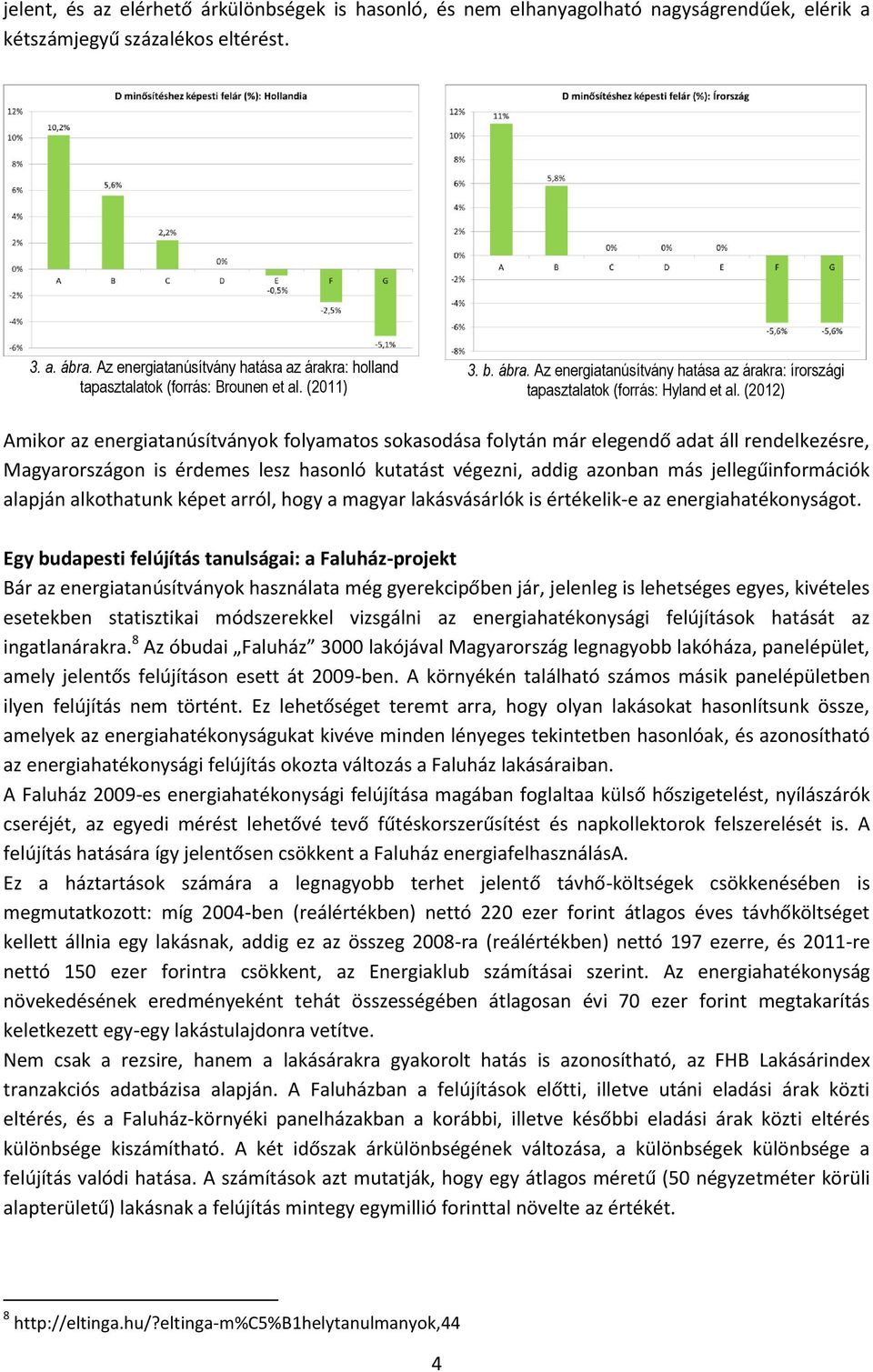 (2012) Amikor az energiatanúsítványok folyamatos sokasodása folytán már elegendő adat áll rendelkezésre, Magyarországon is érdemes lesz hasonló kutatást végezni, addig azonban más jellegűinformációk