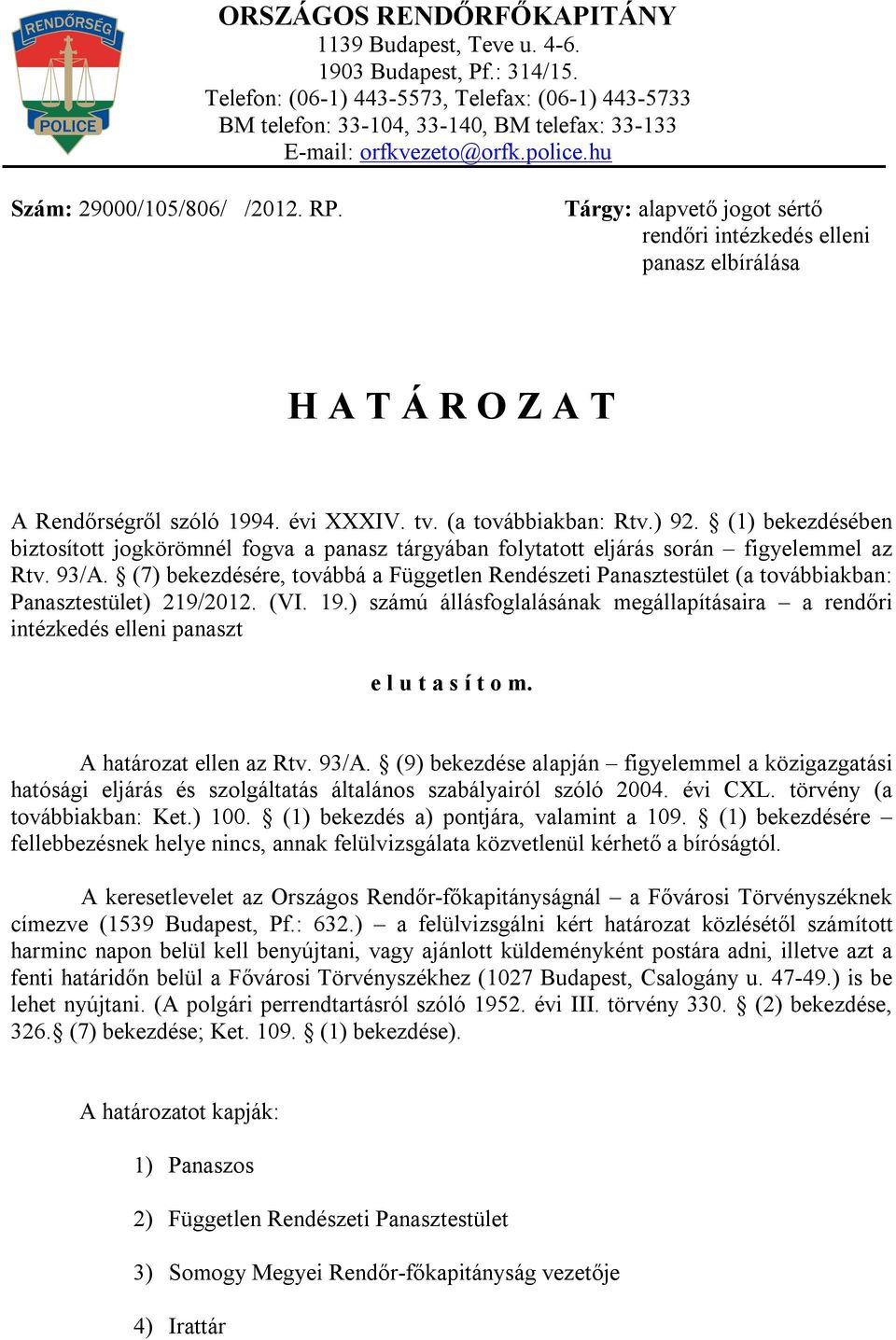 Tárgy: alapvető jogot sértő rendőri intézkedés elleni panasz elbírálása H A T Á R O Z A T A Rendőrségről szóló 1994. évi XXXIV. tv. (a továbbiakban: Rtv.) 92.