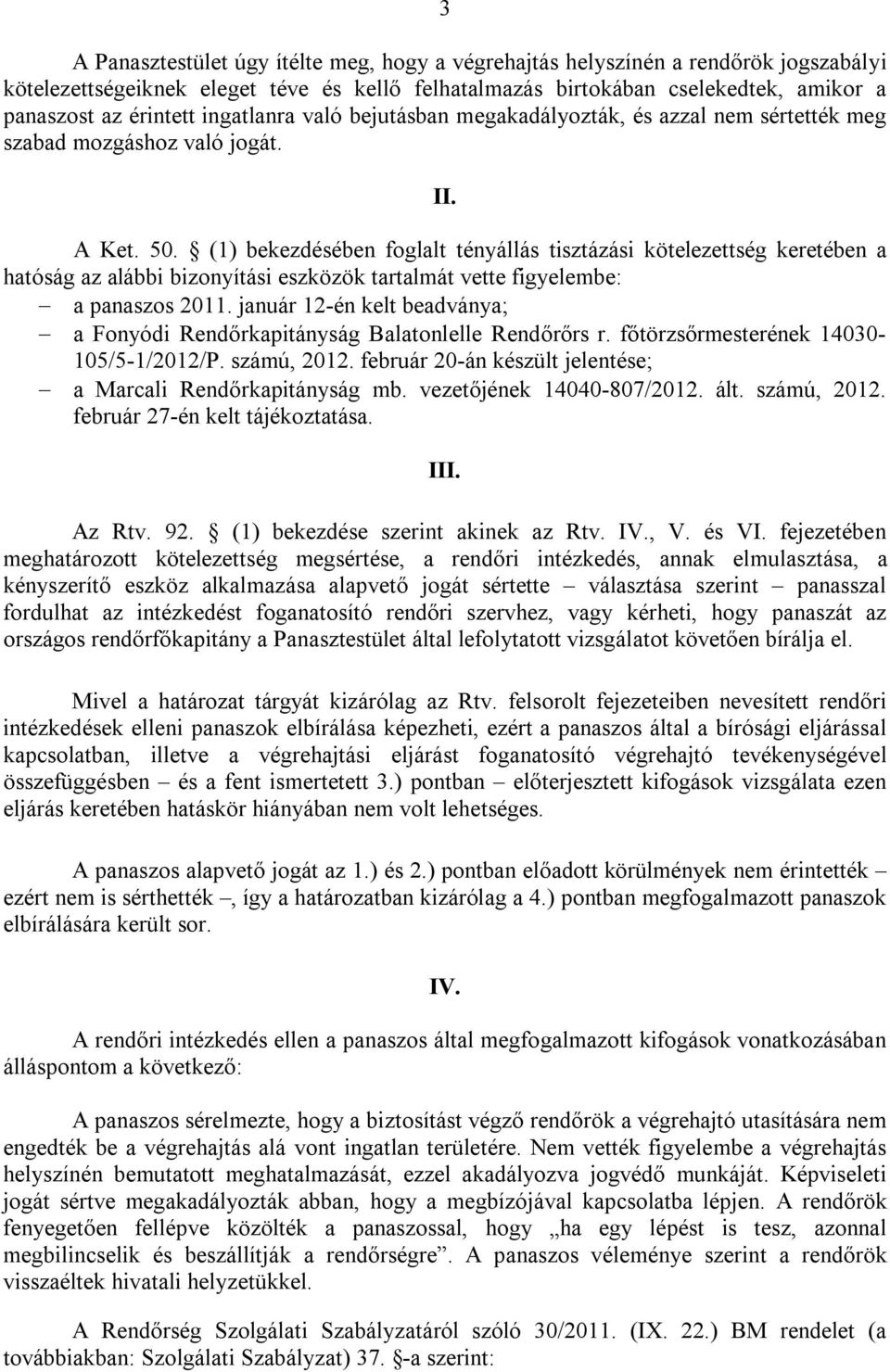 (1) bekezdésében foglalt tényállás tisztázási kötelezettség keretében a hatóság az alábbi bizonyítási eszközök tartalmát vette figyelembe: a panaszos 2011.