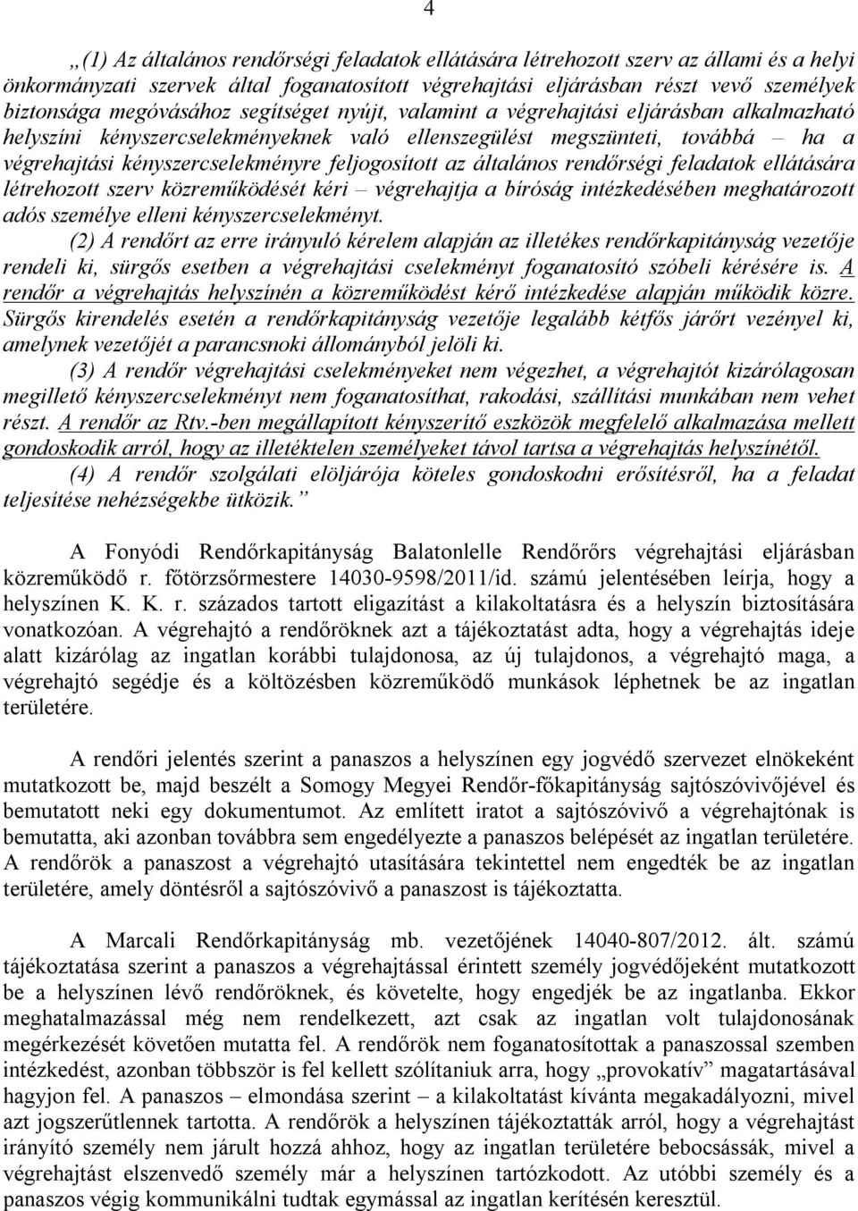 feljogosított az általános rendőrségi feladatok ellátására létrehozott szerv közreműködését kéri végrehajtja a bíróság intézkedésében meghatározott adós személye elleni kényszercselekményt.